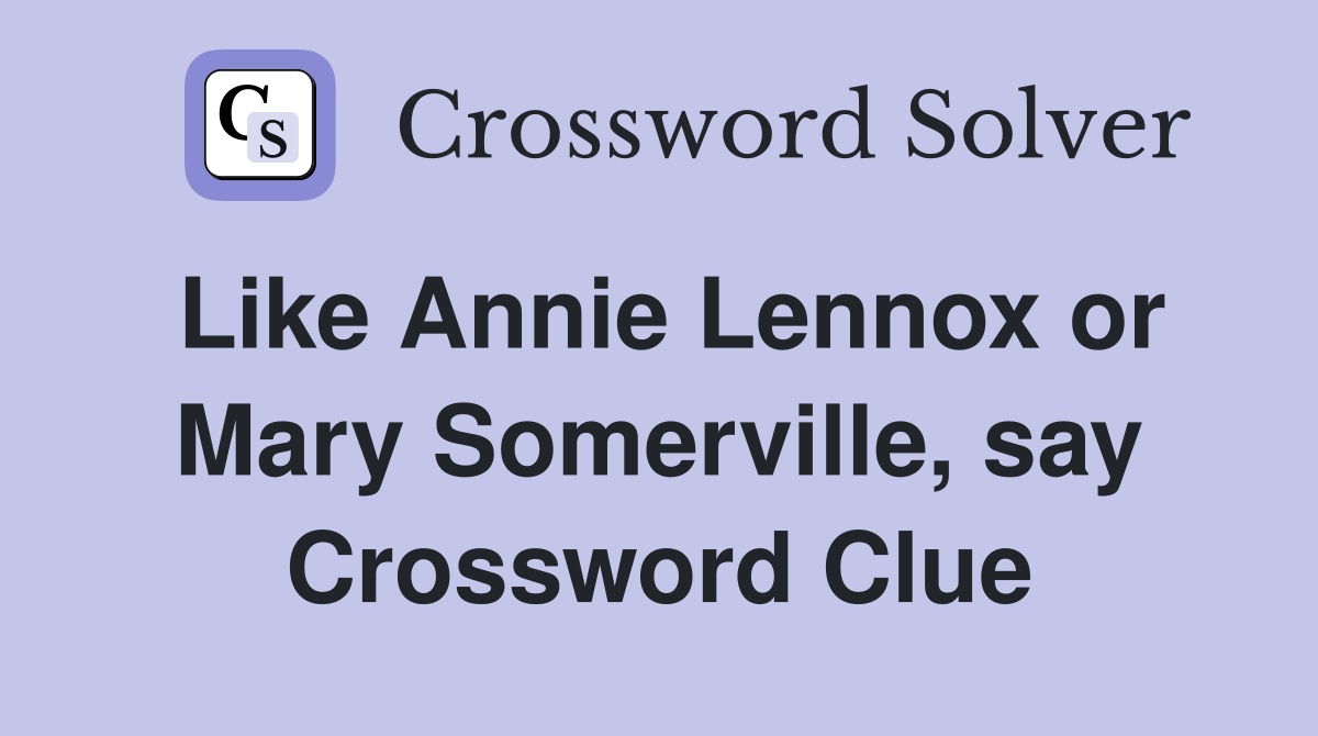 Like Annie Lennox or Mary Somerville, say Crossword Clue