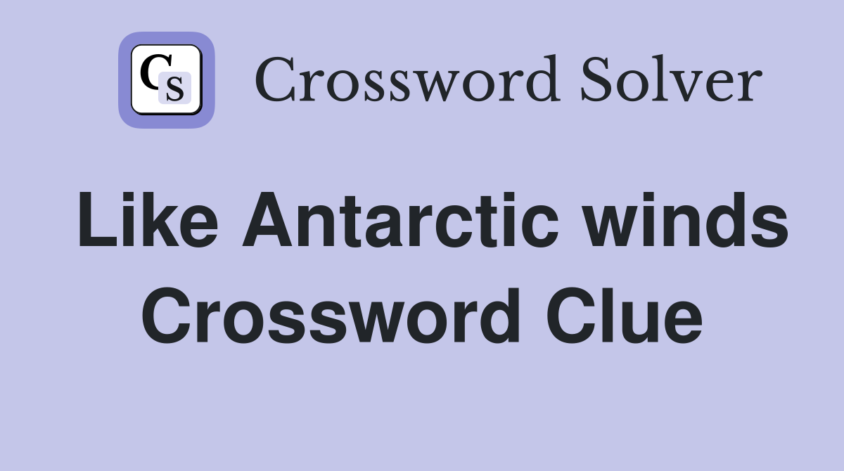 Like Antarctic winds Crossword Clue