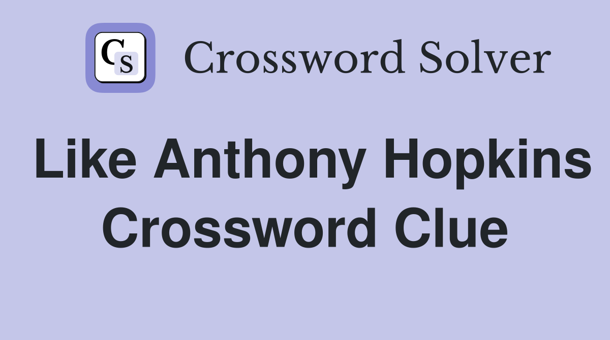 Like Anthony Hopkins Crossword Clue