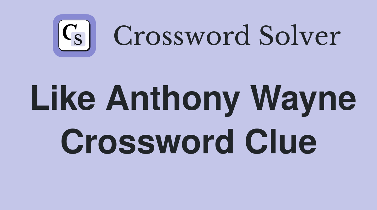 Like Anthony Wayne Crossword Clue