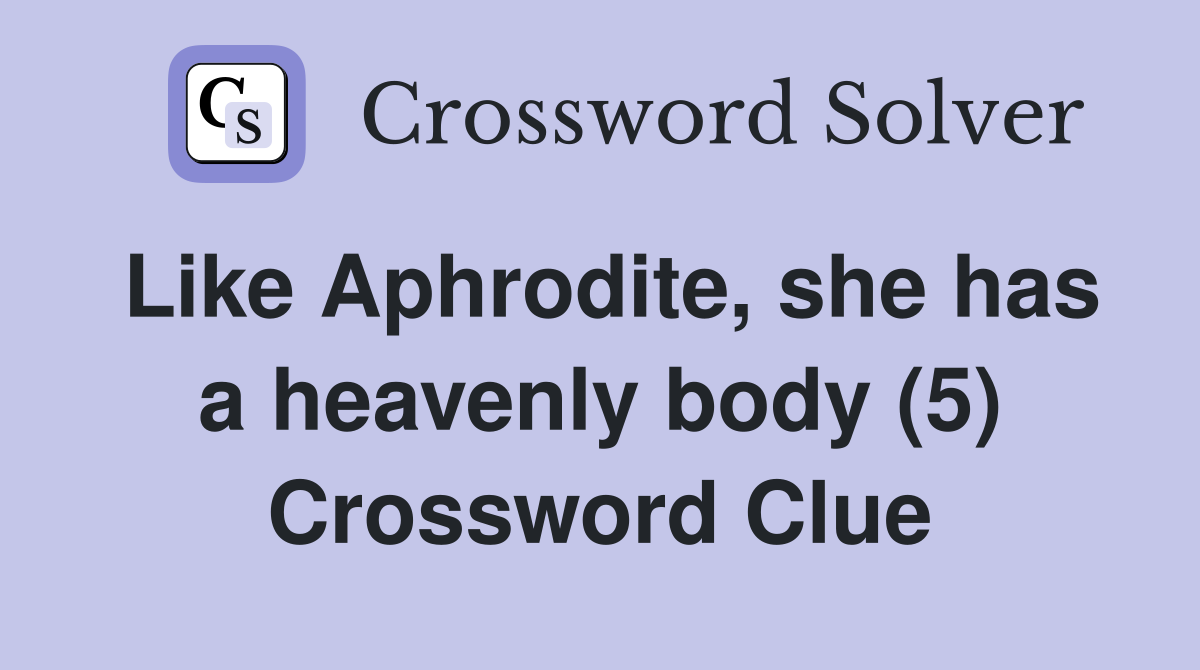 Like Aphrodite, she has a heavenly body (5) Crossword Clue