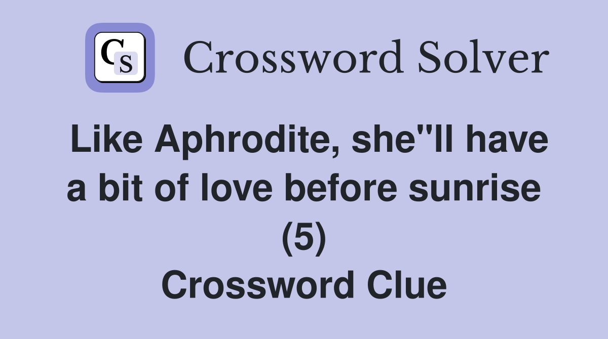Like Aphrodite, she"ll have a bit of love before sunrise (5) Crossword Clue