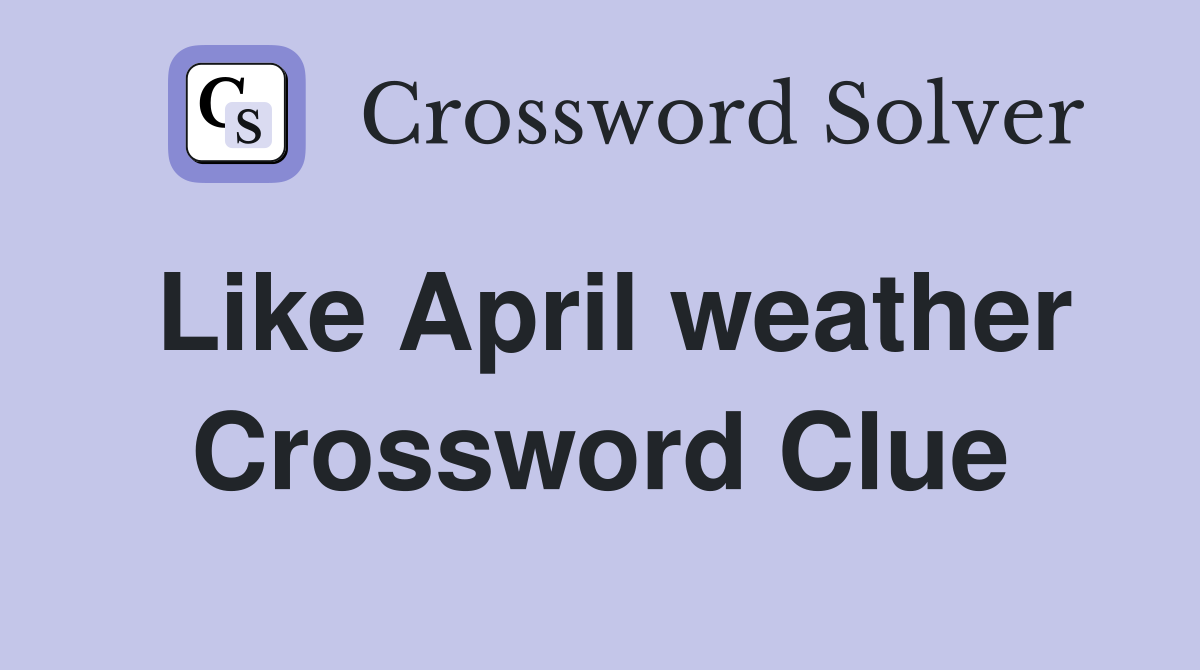Like April weather Crossword Clue