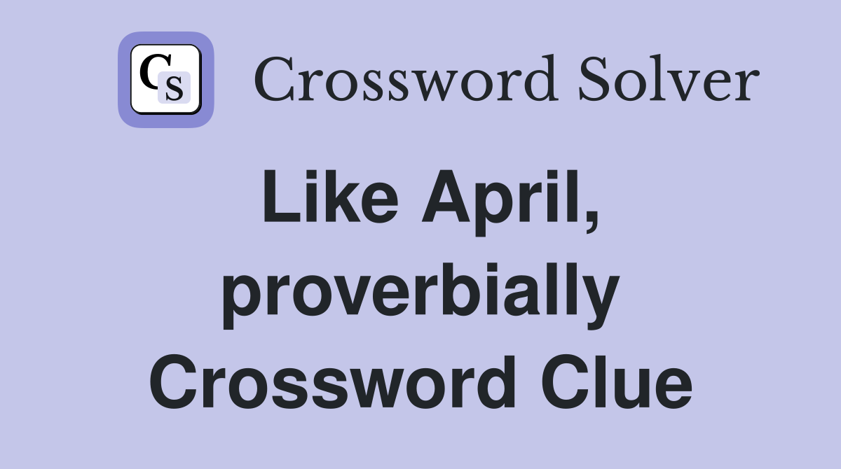 Like April, proverbially Crossword Clue