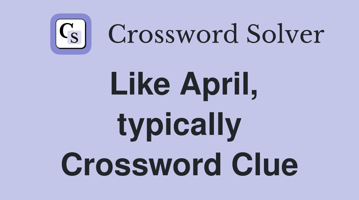 Like April, typically Crossword Clue