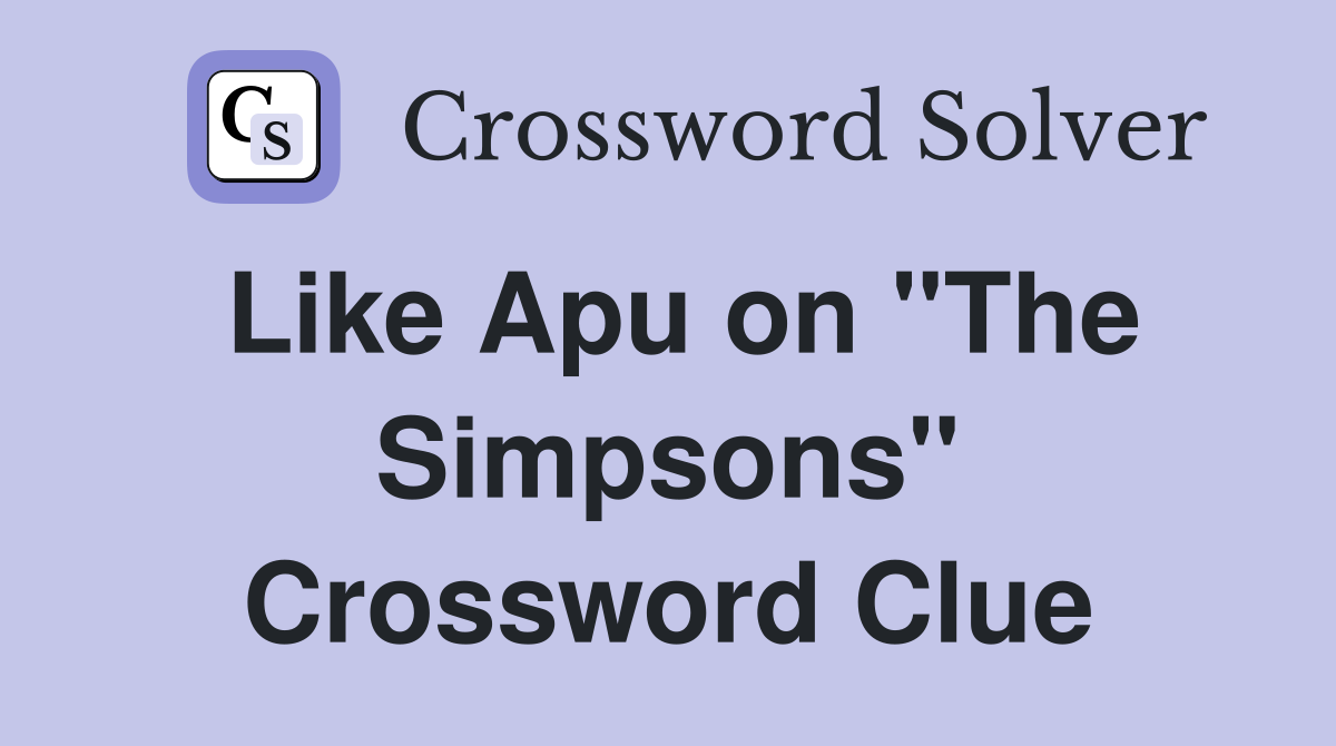 Like Apu on "The Simpsons" Crossword Clue