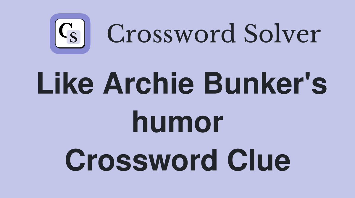 Like Archie Bunker's humor Crossword Clue