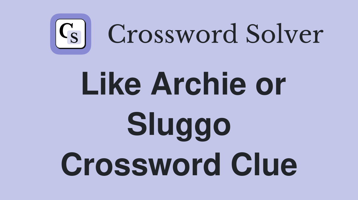 Like Archie or Sluggo Crossword Clue