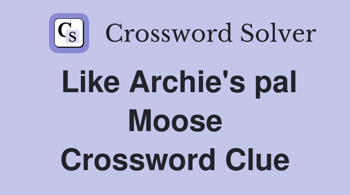 Like Archie's pal Moose Crossword Clue