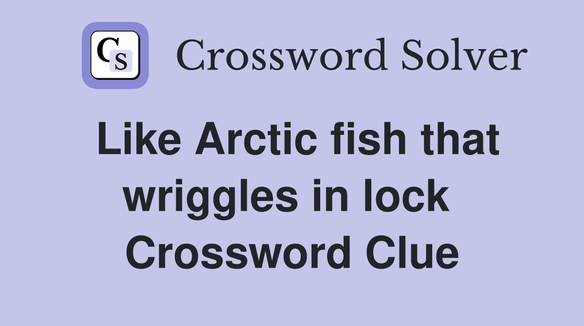 Like Arctic fish that wriggles in lock  Crossword Clue