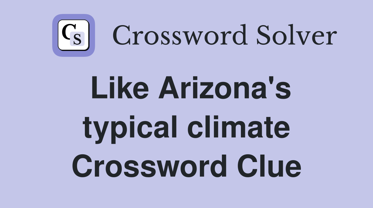 Like Arizona's typical climate Crossword Clue