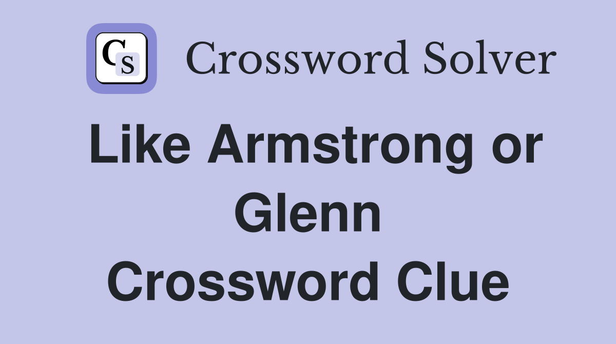 Like Armstrong or Glenn Crossword Clue