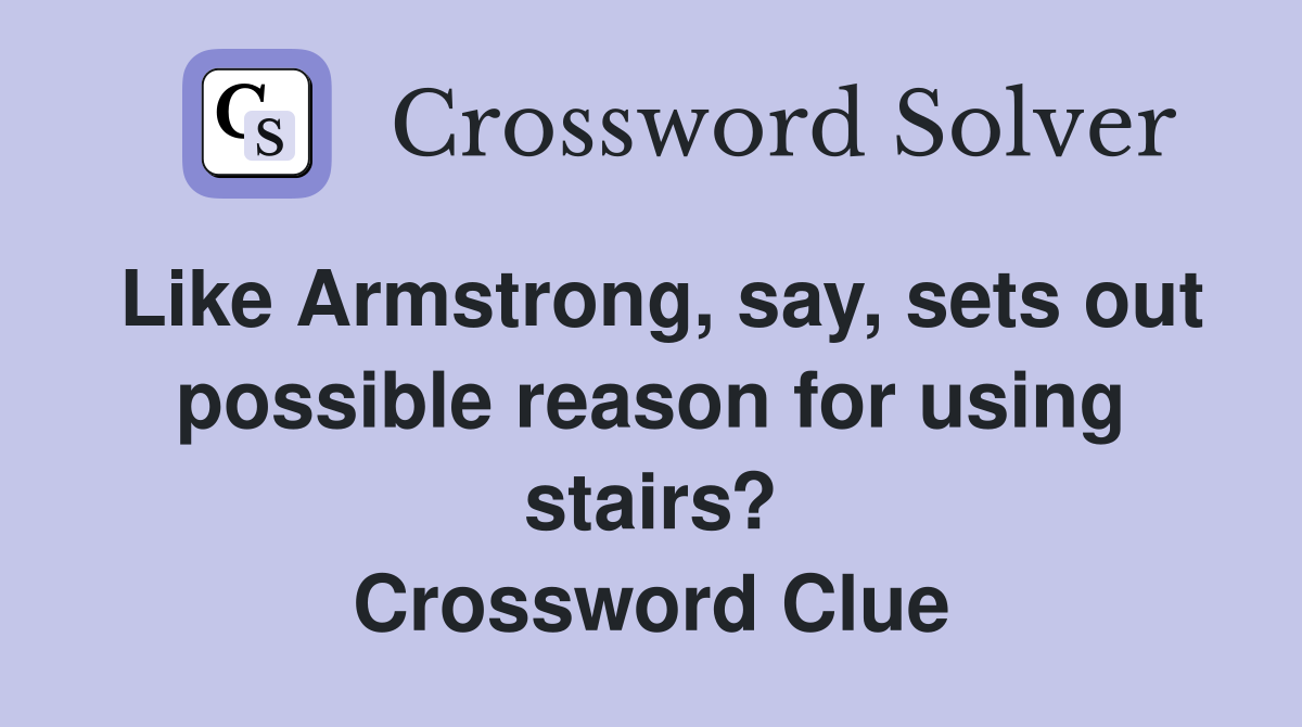 Like Armstrong, say, sets out possible reason for using stairs? Crossword Clue