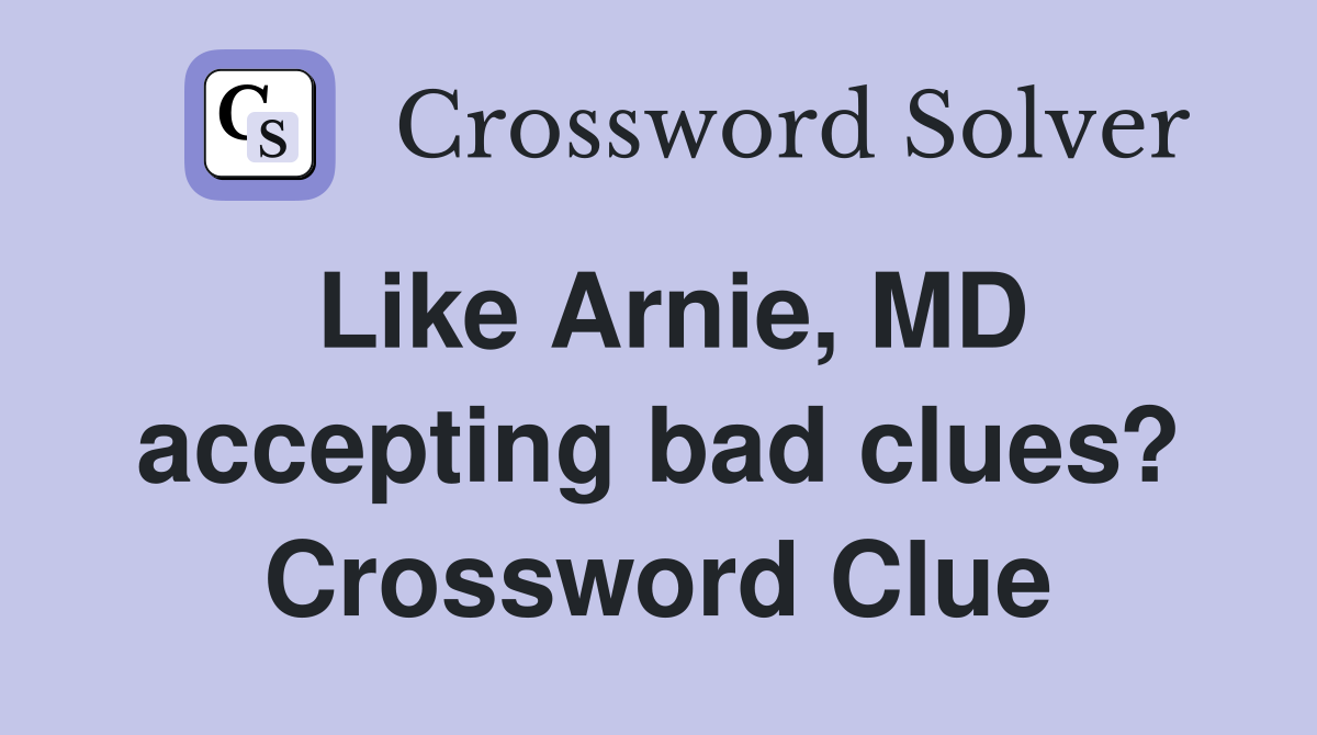 Like Arnie, MD accepting bad clues? Crossword Clue