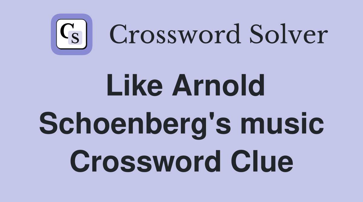 Like Arnold Schoenberg's music Crossword Clue
