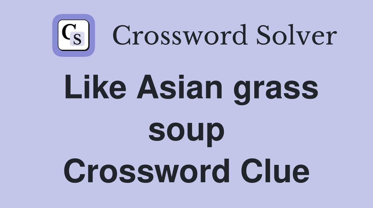Like Asian grass soup Crossword Clue