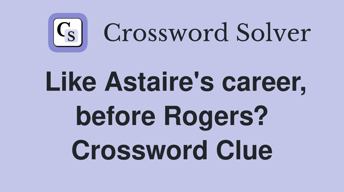 Like Astaire's career, before Rogers? Crossword Clue