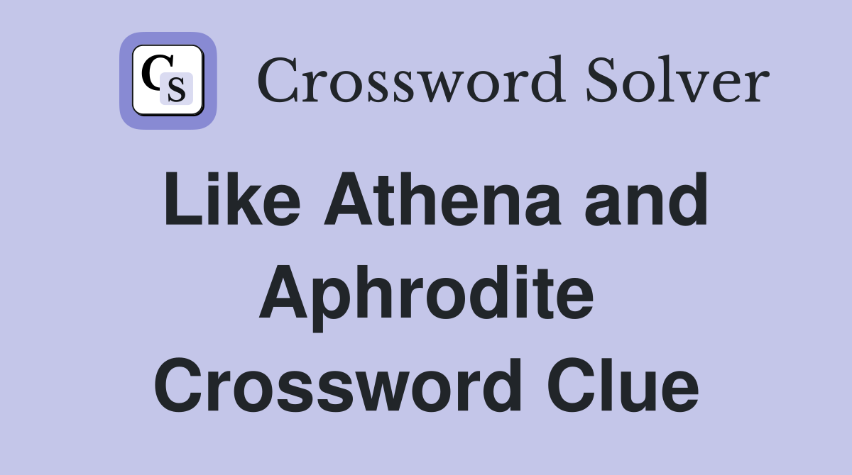 Like Athena and Aphrodite Crossword Clue
