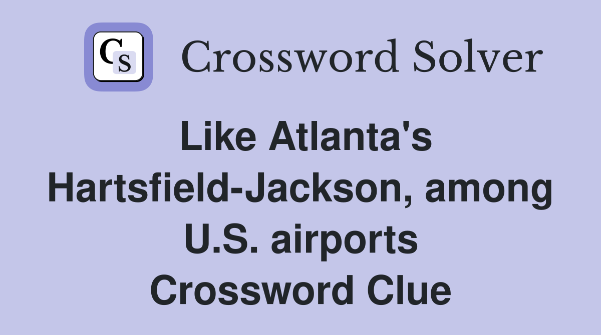 Like Atlanta's Hartsfield-Jackson, among U.S. airports Crossword Clue