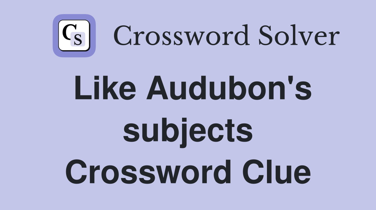 Like Audubon's subjects Crossword Clue
