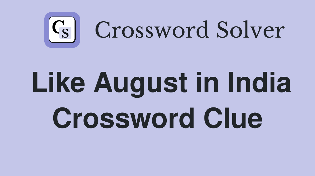 Like August in India Crossword Clue