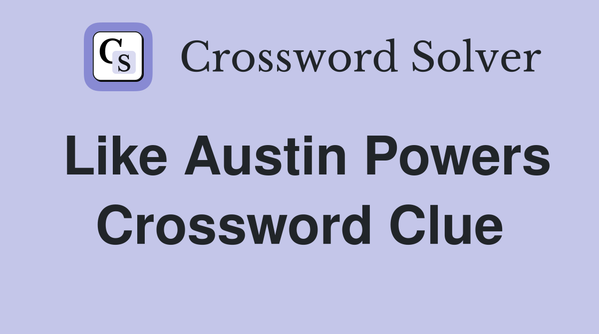 Like Austin Powers Crossword Clue