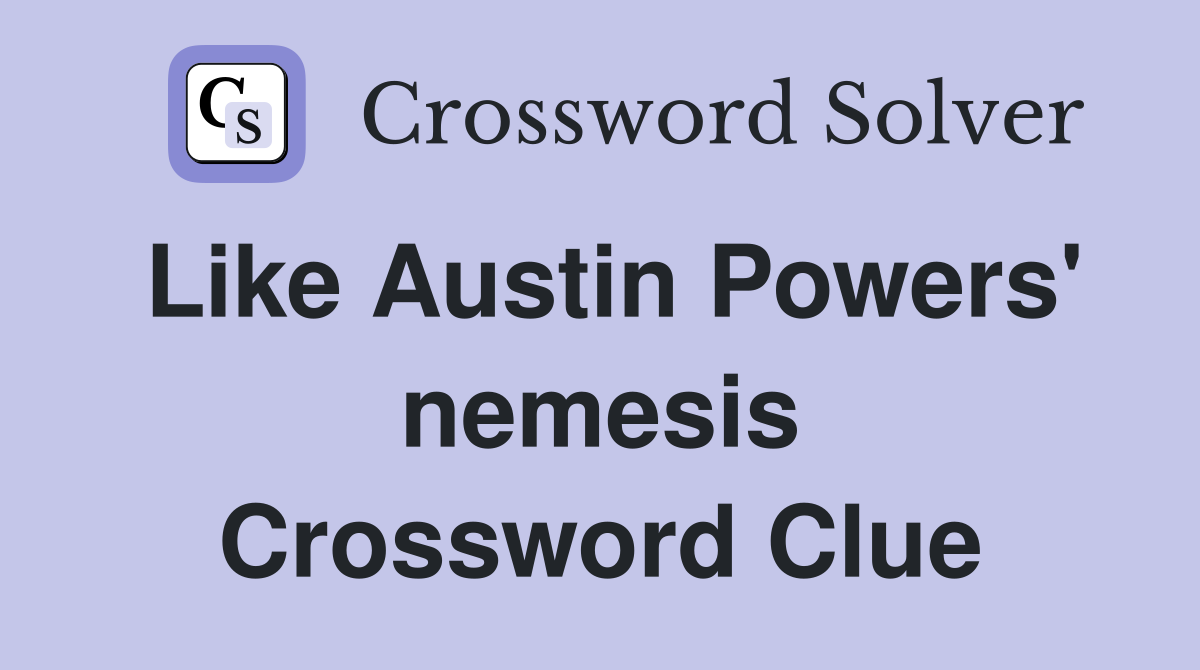 Like Austin Powers' nemesis Crossword Clue