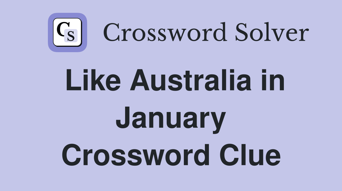 Like Australia in January Crossword Clue
