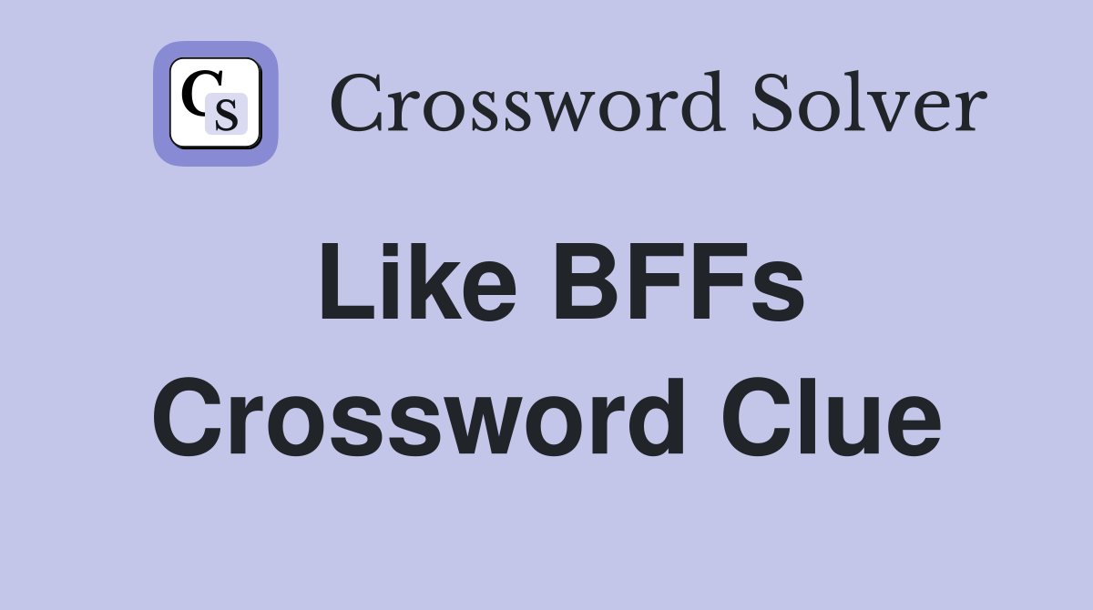 Like BFFs Crossword Clue