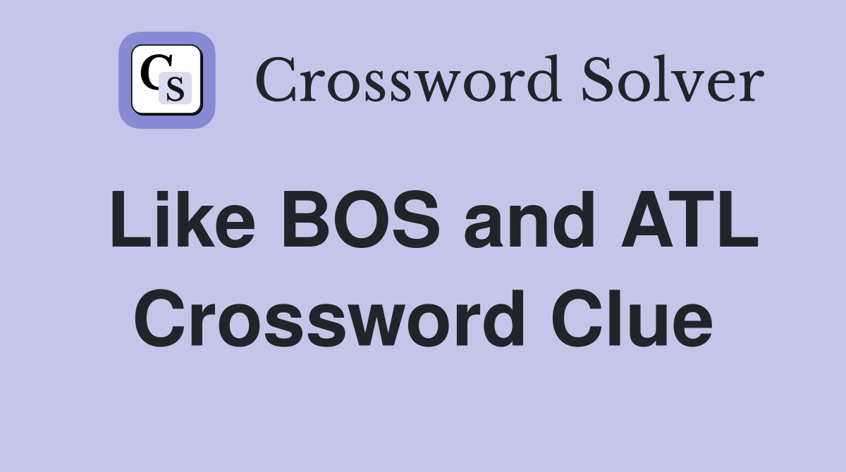 Like BOS and ATL Crossword Clue
