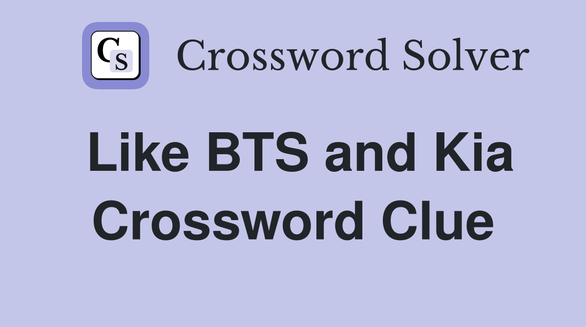 Like BTS and Kia Crossword Clue