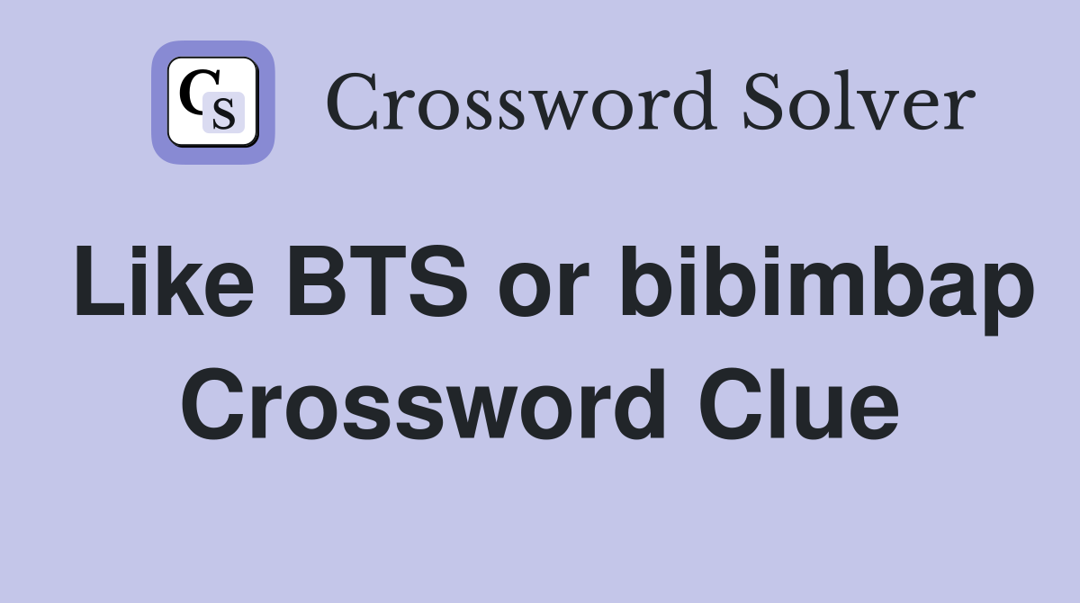 Like BTS or bibimbap Crossword Clue