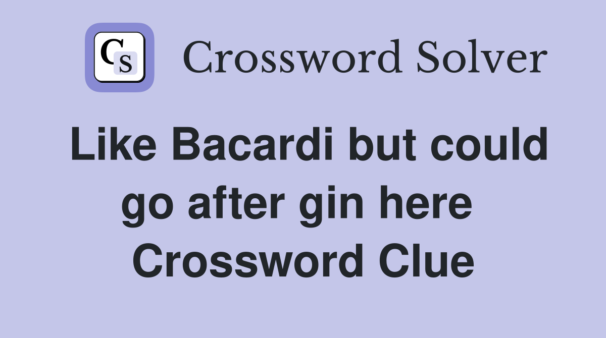 Like Bacardi but could go after gin here  Crossword Clue
