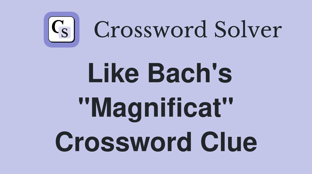 Like Bach's "Magnificat" Crossword Clue