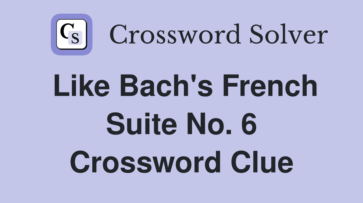 Like Bach's French Suite No. 6 Crossword Clue