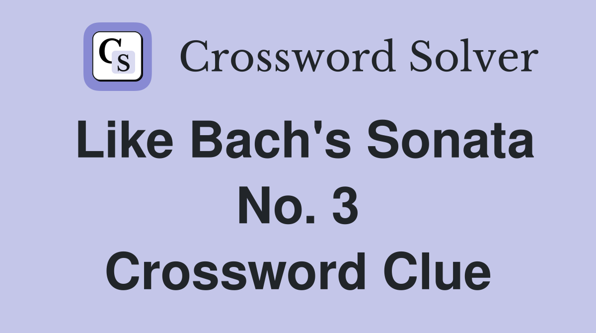 Like Bach's Sonata No. 3 Crossword Clue
