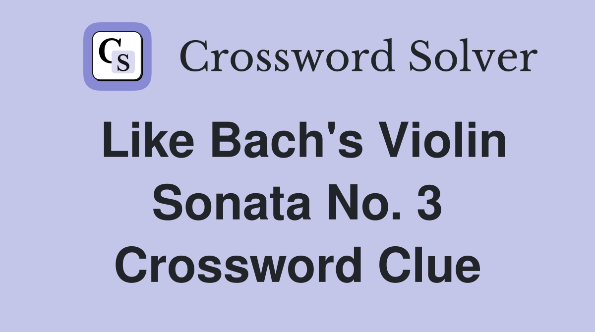 Like Bach's Violin Sonata No. 3 Crossword Clue