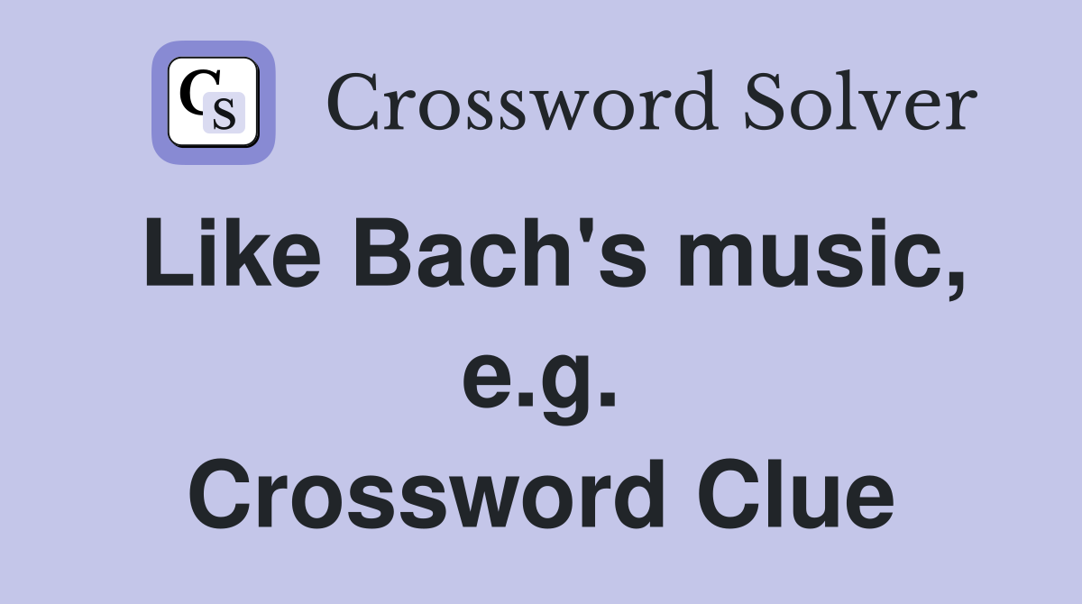 Like Bach's music, e.g. Crossword Clue