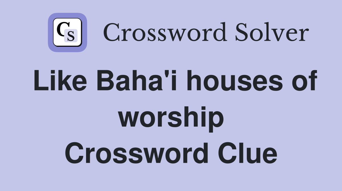 Like Baha'i houses of worship Crossword Clue