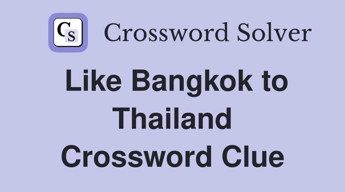 Like Bangkok to Thailand Crossword Clue