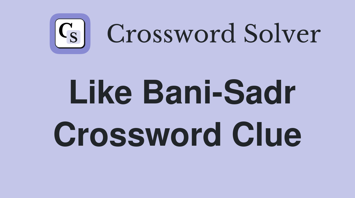 Like Bani-Sadr Crossword Clue