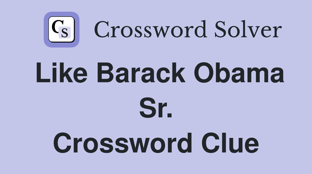 Like Barack Obama Sr. Crossword Clue
