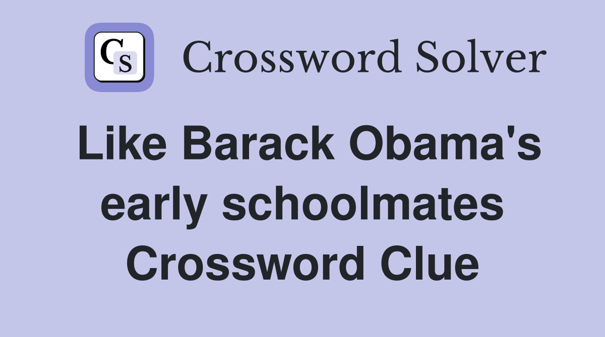 Like Barack Obama's early schoolmates Crossword Clue