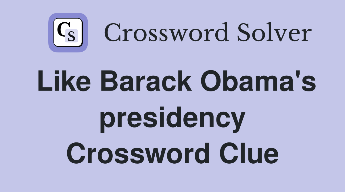 Like Barack Obama's presidency Crossword Clue