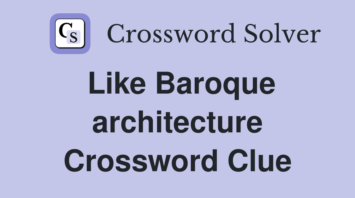 Like Baroque architecture Crossword Clue