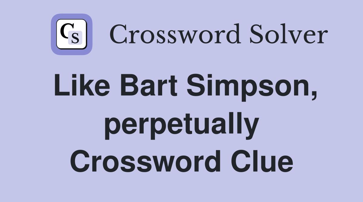 Like Bart Simpson, perpetually Crossword Clue