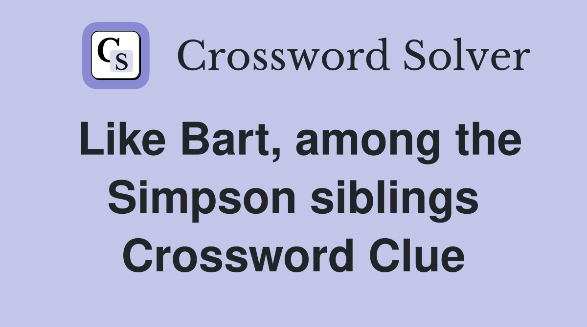 Like Bart, among the Simpson siblings Crossword Clue