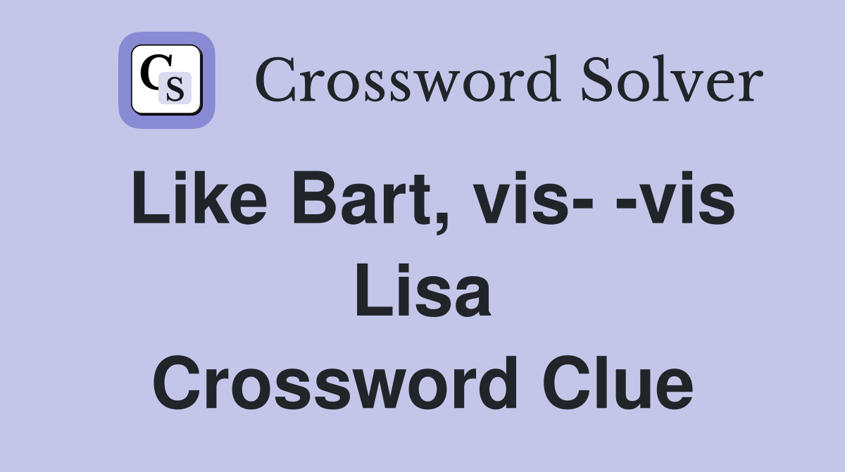 Like Bart, vis- -vis Lisa Crossword Clue
