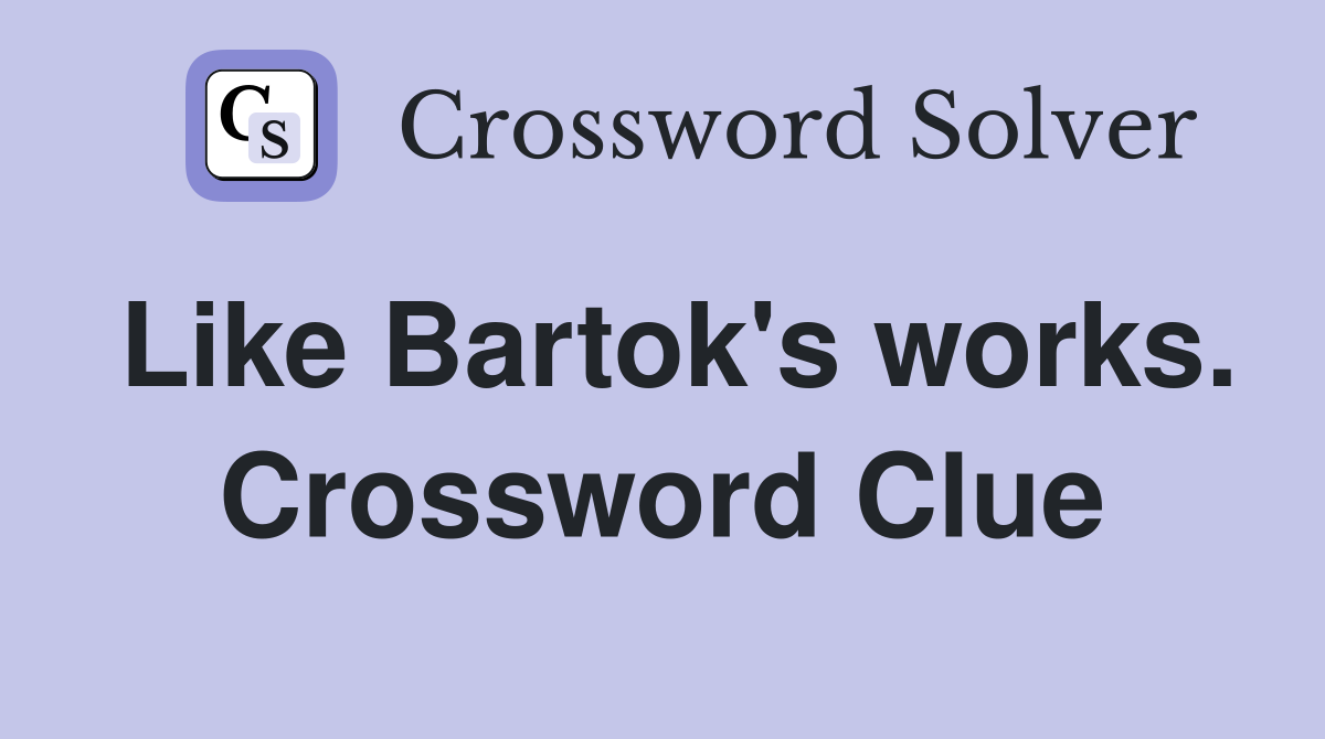 Like Bartok's works. Crossword Clue