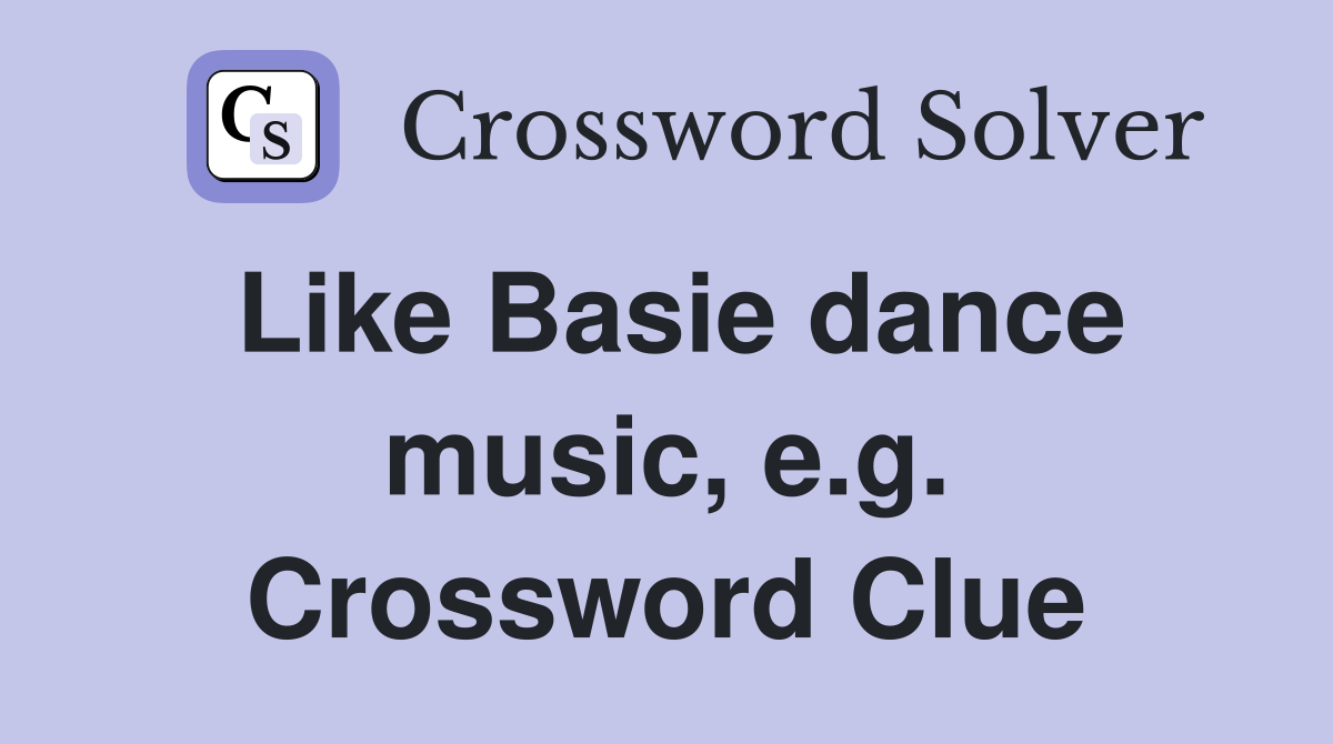 Like Basie dance music, e.g. Crossword Clue
